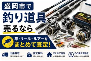 盛岡市で釣り道具を売るなら｜竿・リール・ルアーをまとめて査定