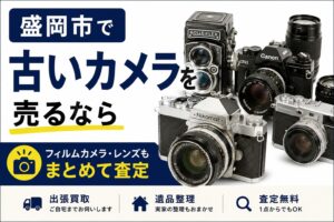盛岡市で古いカメラを売るなら｜フィルムカメラ・レンズもまとめて査定