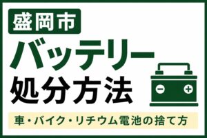盛岡市でバッテリーを処分する方法｜車・バイク・リチウムイオン電池の捨て方を解説