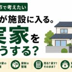 親が施設に入る。実家をどうする？｜盛岡市で考えたい空き家・家財整理の進め方