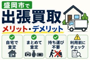 出張買取のメリット・デメリット｜利用する前に知っておきたいポイント